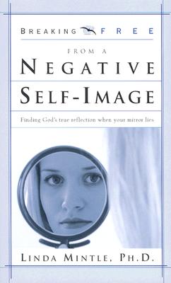 Breaking Free from a Negative Self Image: Finding God's true reflection when your mirror lies