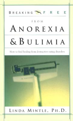 Breaking Free From Anorexia & Bulimia: How to find healing from destructive eating discorders (Breaking Free Series)
