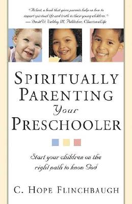 Spiritually Parenting Your Preschooler: Start your children on the right path to know God