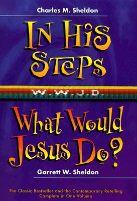 In His Steps/What Would Jesus Do: Two Bestelling Novels Complete in One Volumn
