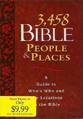 3,458 Bible People & Places: A Guide to Who's Who and Key Locations in the Bible