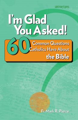 I'm Glad You Asked!: 60 Common Questions Catholics Have About the Bible