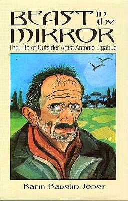 BEAST IN THE MIRROR THE LIFE OF OUTSIDER ARTIST ANTONIA LIGABUE