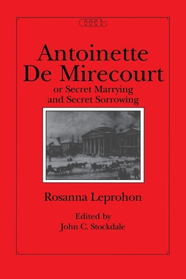 Image for Antoinette de Mirecourt or Secret Marrying and Secret Sorrowing (Volume 6) (Centre for Editing Early Canadian Texts)