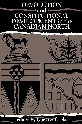 Devolution and Constitutional Development in the Canadian North (Volume 3) (Public Policy Series)
