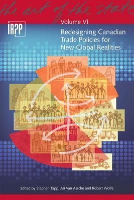 Redesigning Canadian Trade Policies for New Global Realities (Volume 6) (The Art of the State Series)