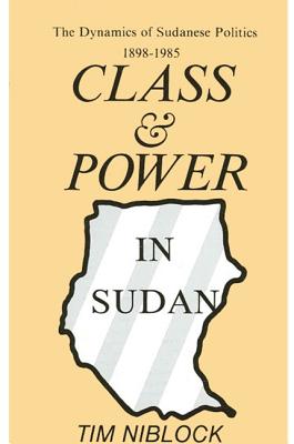 Class and Power in Sudan the Dynamics of the Sudanese Politics 1898-1985