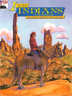 I is for Indians of the Southwest:The Story Behind the Scenery, Judy Rosen; Biff Baird I is for Indians of the Southwest:The Story Behind the Scenery, Judy Rosen; Biff Baird