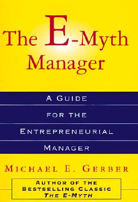 The E-Myth Manager: Why Management Doesn't Work--And What to Do About It