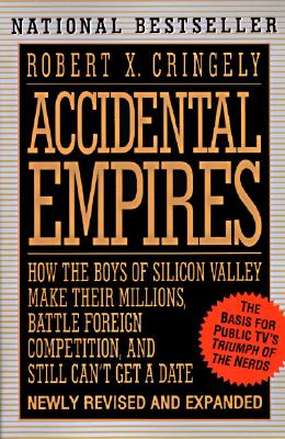 Accidental Empires: How the Boys of Silicon Valley Make Their Millions, Battle Foreign Competition, and Still Can't Get a Date