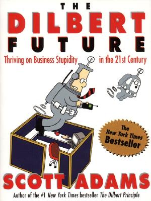 Image for The Dilbert Future: Thriving on Business Stupidity in the 21st Century