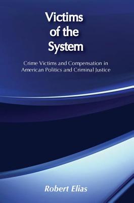 Victims of the System: Crime Victims and Compensation in American Politics and Criminal Justice