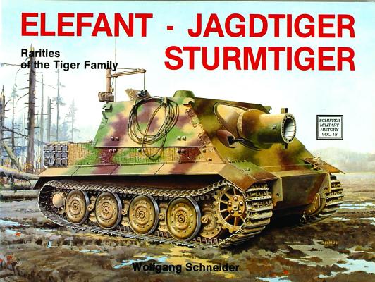 Elefant Jagdtiger Sturmtiger: Rarities of the Tiger Family (Schiffer Military History)