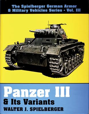 Panzer III & Its Variants. Spielberger German Armor & Military Vehicles Series Vol. III.