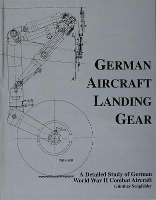 German Aircraft Landing Gear: A Detailed Study of German World War II Combat Aircraft.
