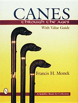 Canes Through the Ages: With Value Guide (A Schiffer Book for Collectors)