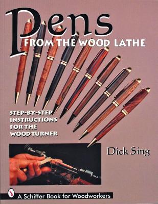 Pens From The Wood Lathe: Step-By-Step Instructions For The Woodturner