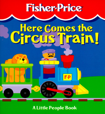 Here Comes the Circus Train: A Little People Book (Fisher-price Little People)