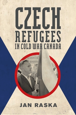 Czech Refugees in Cold War Canada: 19451989 (Studies in Immigration and Culture)