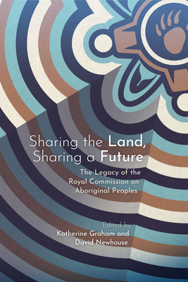 Sharing the Land, Sharing a Future: The Legacy of the Royal Commission on Aboriginal Peoples (Perceptions on Truth and Reconciliation, 4)