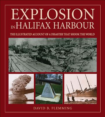 Explosion in Halifax Harbour: The illustrated account of a disaster that shook the World