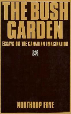 Bush Garden: Essays on the Canadian Imagination