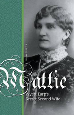 MATTIE: WYATT EARP'S SECRET SECOND WIFE