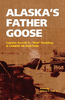 Image for Alaska's Father Goose: Capt. Gerald A. (Bud) Bodding: a Career in Aviation
