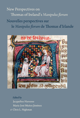 New Perspectives on Thomas of Ireland's Manipulus florum / Nouvelles perspectives sur le Manipulus florum de Thomas d'Irlande (Papers in Mediaeval Studies)