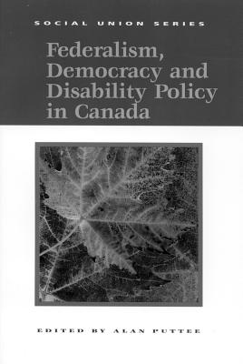 Federalism, Democracy and Disability Policy in Canada (Volume 71) (Queen's Policy Studies Series)