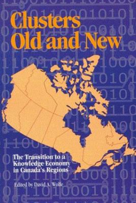 Image for Clusters Old and New: The Transition to a Knowledge Economy in Canada's Regions (Volume 77) (Queen's Policy Studies Series)