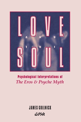 Love and the Soul: Psychological Interpretations of the Eros and Psyche Myth: 15 (Editions Sr) [Paperback] James Gollnick (Author)