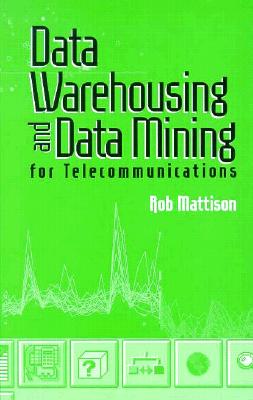 Data Warehousing and Data Mining for Telecommunications (Artech House Computer Science Library)