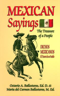 Mexican Sayings: The Treasure of a People/Dichos Mexicanos : El Tesoro De UN Pueblo (English and Spanish Edition)