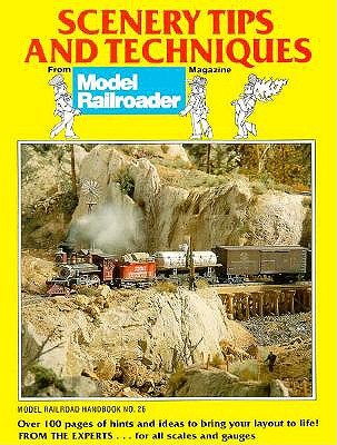 Scenery Tips and Techniques: Projects and Ideas That Will Bring Your Layout to Life