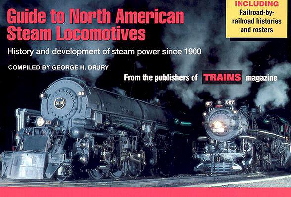 Guide to North American Steam Locomotives: History and Development of Steam Power Since 1900