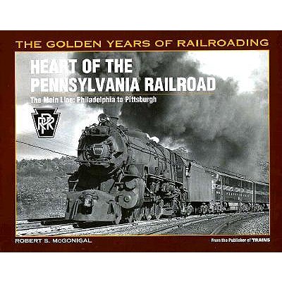 Heart of the Pennsylvania Railroad - The Main Line: Philadelphia to Pittsburgh [Golden Years of Railroading]