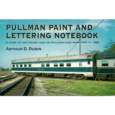 Pullman Paint and Lettering Notebook: A Guide to the Colors Used on Pullman Cars Form 1933 to 1969 (Railroad Reference Series)