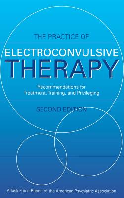 Practice of Electroconvulsive Therapy: Recommendations for Treatment, Training, and Privileging (A Task Force Report of the American Psychiatric Association
