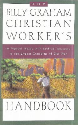 Image for The Billy Graham Christian Worker's Handbook: A Topical Guide with Biblical Answers to the Urgent Concerns of Our Day