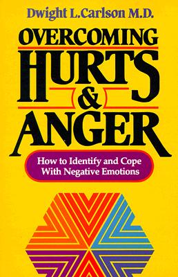 Overcoming Hurts and Anger: How to Identify and Cope with Negative Emotions