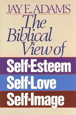 Image for The Biblical View of Self-Esteem, Self-Love, and Self-Image