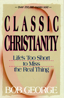Image for Classic Christianity: Life's Too Short to Miss the Real Thing