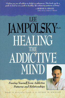 Healing the Addictive Mind: Freeing Yourself from Addictive Patterns and Relationships