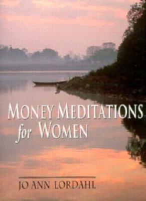Money Meditations for Women: Thoughts, Exercise, Resources, and Affirmations for Creating Prosperity