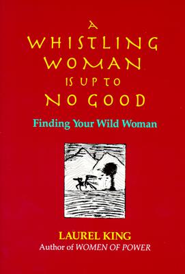 Image for A Whistling Woman Is Up to No Good: Finding Your Wild Woman