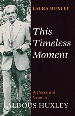 This Timeless Moment: A Personal View Of Aldous Huxley