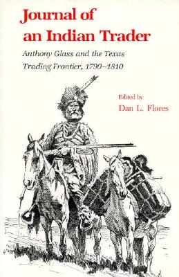 Journal of an Indian Trader STATED FIRST EDITION Anthony Glass and the Texas Trading Frontier, 1790-1810