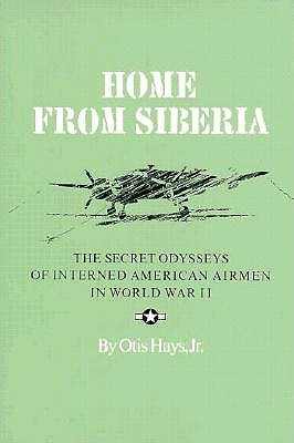 Home from Siberia: The Secret Odysseys of Interned American Airmen in World War II