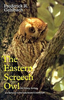 The Eastern Screech Owl: Life History, Ecology, and Behavior in the Suburbs and Countryside (W L MOODY, JR, NATURAL HISTORY SERIES)
